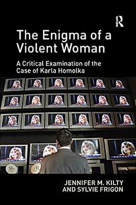 The Enigma Of A Violent Woman: A Critical Examination Of The Case Of Karla Homolka-..