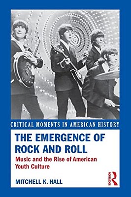 The Emergence Of Rock And Roll: Music And The Rise Of American Youth Culture-..