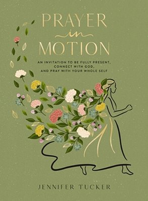 Prayer In Motion: An Invitation To Be Fully Present, Connect With God, And Pray With Your Whole Self-..