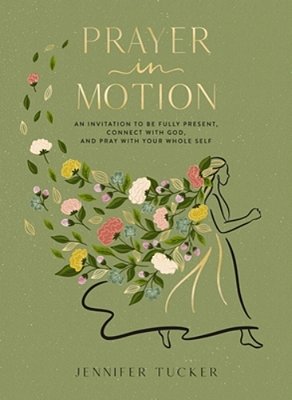 Prayer In Motion: An Invitation To Be Fully Present, Connect With God, And Pray With Your Whole Self-..