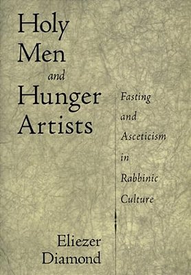 Holy Men And Hunger Artists: Fasting And Asceticism In Rabbinic Culture-..