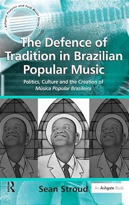 The Defence Of Tradition In Brazilian Popular Music: Politics, Culture And The Creation Of Música Popular Brasileira-..