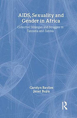 Aids Sexuality And Gender In Africa: Collective Strategies And Struggles In Tanzania And Zambia-..