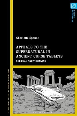 Appeals To The Supernatural In Ancient Curse Tablets: The Dead And The Divine-..