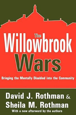 The Willowbrook Wars: Bringing The Mentally Disabled Into The Community-..