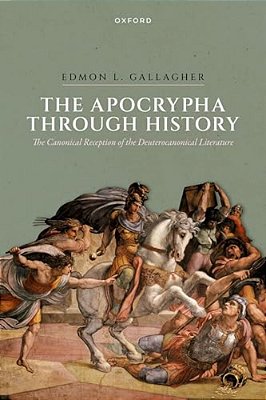 The Apocrypha Through History: The Canonical Reception Of The Deuterocanonical Literature-..