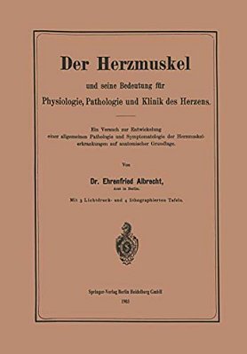 Der Herzmuskel Und Seine Bedeutung Für Physiologie, Pathologie Und Klinik Des Herzens: Ein Versuch Zur Entwickelung Einer Allgemeinen Pathologie Und S-..
