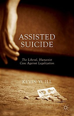 Assisted Suicide: The Liberal, Humanist Case Against Legalization-..