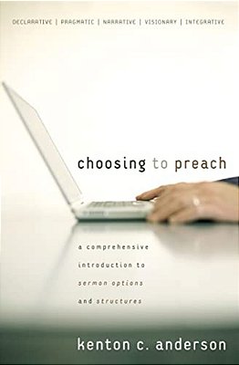 Choosing To Preach: A Comprehensive Introduction To Sermon Options And Structures-..