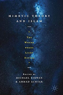 Mimetic Theory And Islam: The Wound Where Light Enters-..