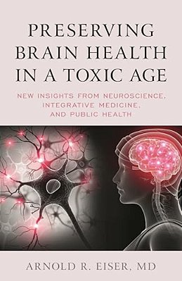 Preserving Brain Health In A Toxic Age: New Insights From Neuroscience, Integrative Medicine, And Public Health-..
