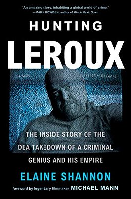 Hunting Leroux: The Inside Story Of The Dea Takedown Of A Criminal Genius And His Empire-..