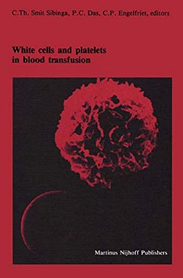 White Cells And Platelets In Blood Transfusion: Proceedings Of The Eleventh Annual Symposium On Blood Transfusion, Groningen 1986, Organized By The Re-..