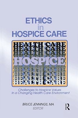 Ethics In Hospice Care: Challenges To Hospice Values In A Changing Health Care Environment-..