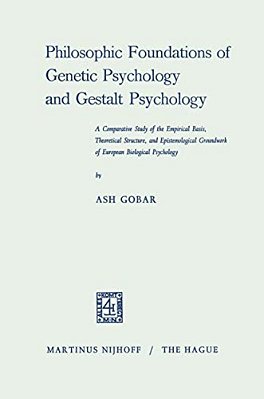 Philosophic Foundations Of Genetic Psychology And Gestalt Psychology: A Comparative Study Of The Empirical Basis, Theoretical Structure, And Epistemol-..