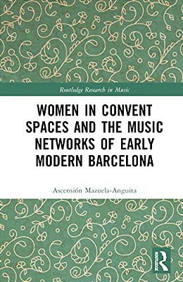 Women In Convent Spaces And The Music Networks Of Early Modern Barcelona-..