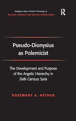 Pseudo-Dionysius As Polemicist: The Development And Purpose Of The Angelic Hierarchy In Sixth Century Syria-..