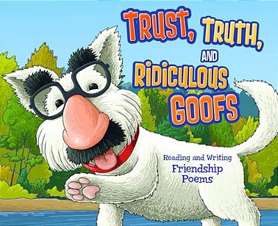 Trust, Truth, And Ridiculous Goofs: Reading And Writing Friendship Poems-..