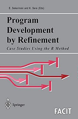 Program Development By Refinement: Case Studies Using The B Method-..