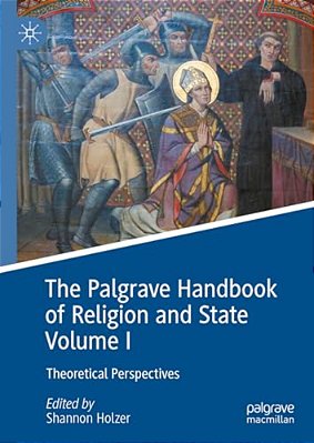 The Palgrave Handbook Of Religion And State Volume I: Theoretical Perspectives-..
