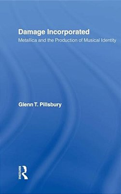 Damage Incorporated: Metallica And The Production Of Musical Identity-..