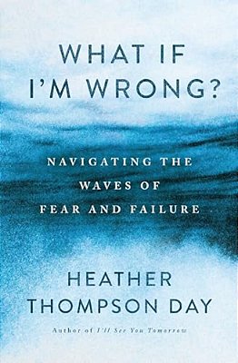 What If I'm Wrong?: Navigating The Waves Of Fear And Failure-..