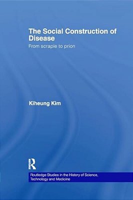 The Social Construction Of Disease: From Scrapie To Prion-..