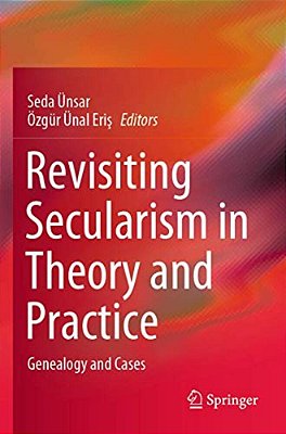 Revisiting Secularism In Theory And Practice: Genealogy And Cases-..