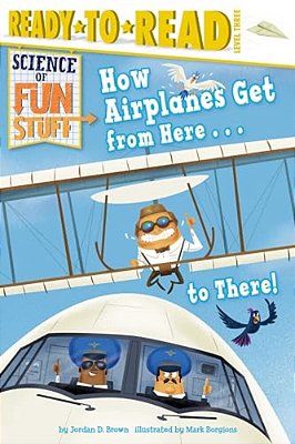 How Airplanes Get From Here... To There!: Ready-To-read Level 3-..