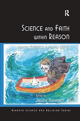 Science And Faith Within Reason: Reality, Creation, Life And Design-..