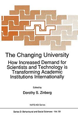 The Changing University: How Increased Demand For Scientists And Technology Is Transforming Academic Institutions Internationally-..