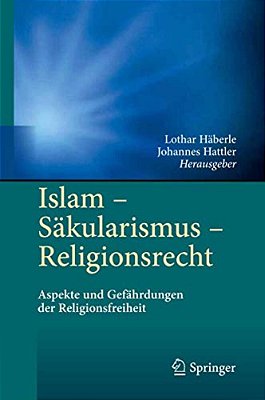 Islam - Säkularismus - Religionsrecht: Aspekte Und Gefährdungen Der Religionsfreiheit-..