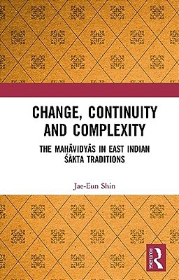 Change, Continuity And Complexity: The Mahavidyas In East Indian Sakta Traditions-..