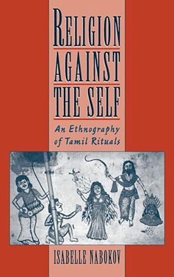 Religion Against The Self: An Ethnography Of Tamil Rituals-..
