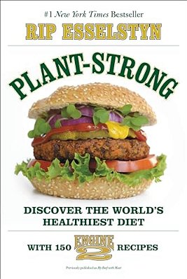 Plant-Strong: Discover The World's Healthiest Diet--with 150 Engine 2 Recipes-..