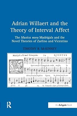 Adrian Willaert And The Theory Of Interval Affect: The Musica Nova Madrigals And The Novel Theories Of Zarlino And Vicentino-..