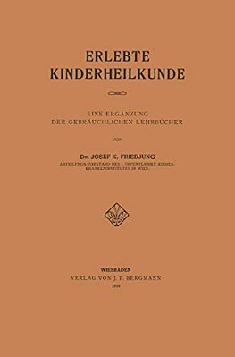 Erlebte Kinderheilkunde: Eine Ergänzung Der Gebräuchlichen Lehrbücher-..