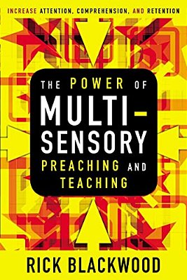 The Power Of Multisensory Preaching And Teaching: Increase Attention, Comprehension, And Retention-..