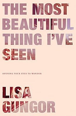 The Most Beautiful Thing I'Ve Seen: Opening Your Eyes To Wonder-..