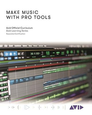 Make Music With Pro Tools: Official Avid Curriculum-..