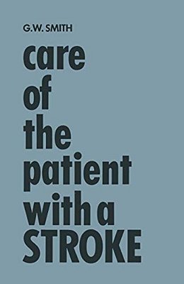 Care Of The Patient With A Stroke: A Handbook For The Patient's Family And The Nurse-..