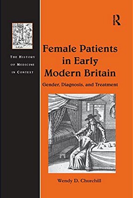 Female Patients In Early Modern Britain: Gender, Diagnosis, And Treatment-..