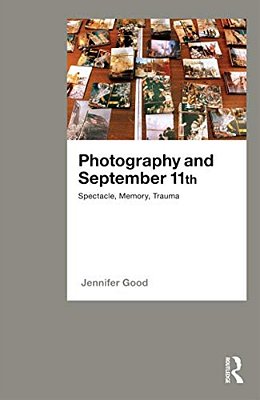 Photography And September 11Th: Spectacle, Memory, Trauma-..