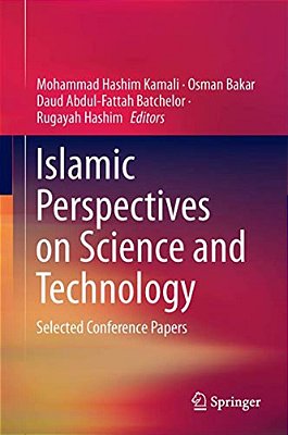 Islamic Perspectives On Science And Technology: Selected Conference Papers-..