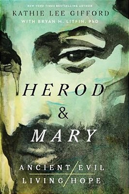 Herod And Mary: The True Story Of The Tyrant King And The Mother Of The Risen Savior-..