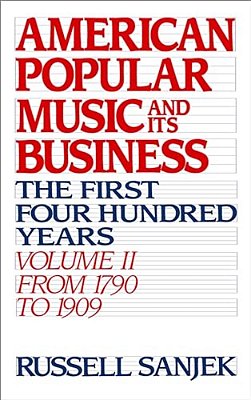 American Popular Music And Its Business: The First Four Hundred Years Volume II: From 1790 To 1909-..