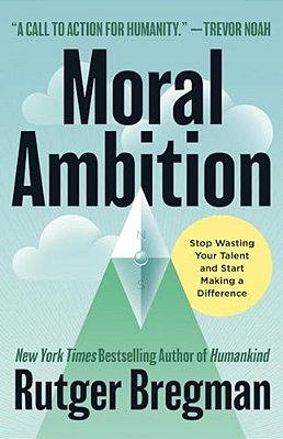 Moral Ambition: Stop Wasting Your Talent And Start Making A Difference-..