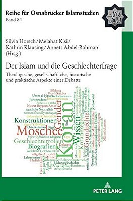 Der Islam Und Die Geschlechterfrage: Theologische, Gesellschaftliche, Historische Und Praktische Aspekte Einer Debatte-..