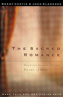 The Sacred Romance: Drawing Closer To The Heart Of God-..