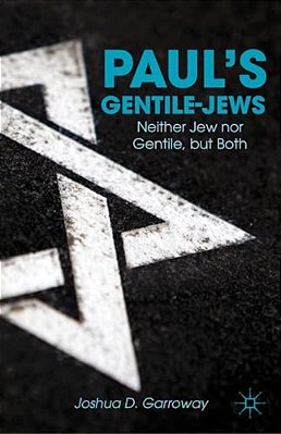 Paul's Gentile-Jews: Neither Jew Nor Gentile, But Both-..